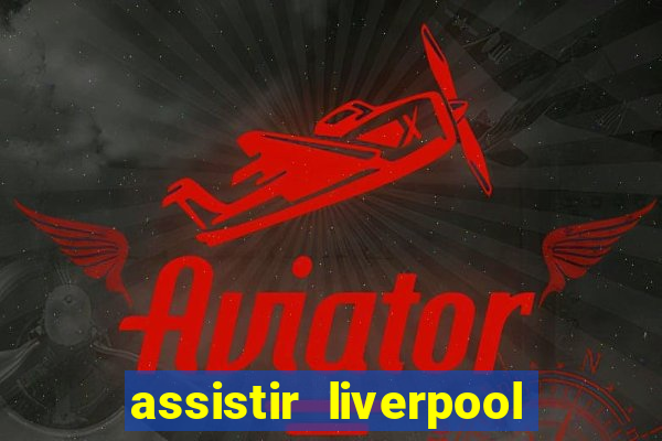 assistir liverpool x real madrid futemax